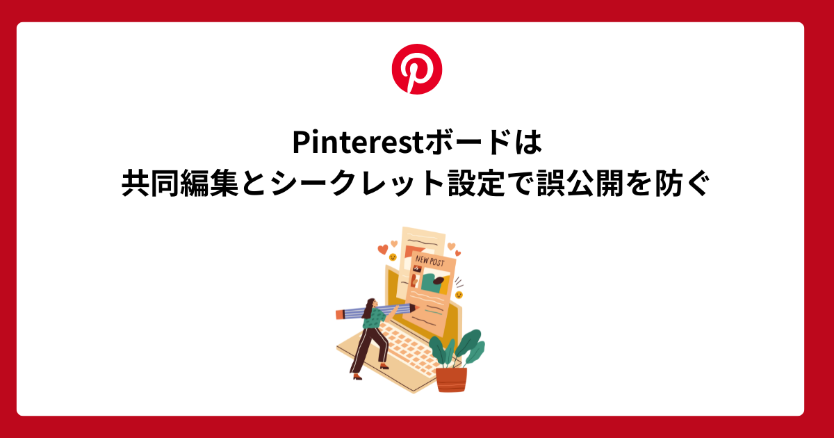 Pinterestボードは共同編集とシークレット設定で誤公開を防ぐ
