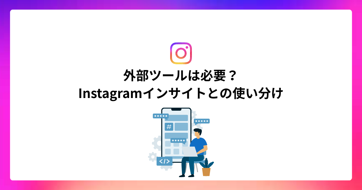 外部ツールは必要?Instagramインサイトとの使い分け